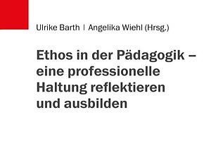 Neuerscheinung: Ethos in der Pädagogik - eine professionelle Haltung reflektieren und ausbilden