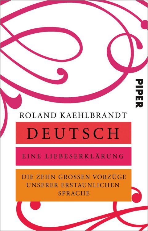 Buchcover: „Deutsch – eine Liebeserklärung. Die zehn großen Vorzüge unserer erstaunlichen Sprache“